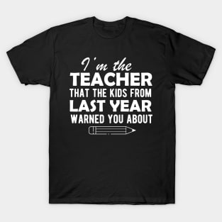 Teacher - I'm the teacher that the kids from last year warn you about T-Shirt